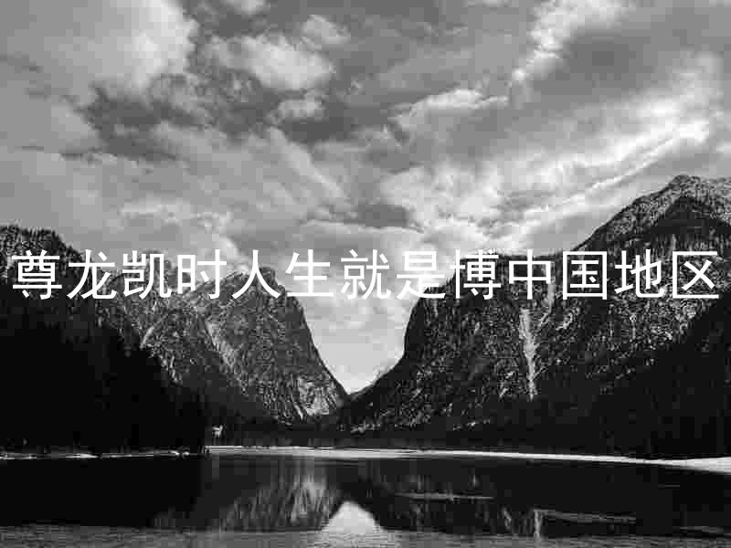 尊龙凯时人生就是博中国地区